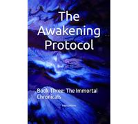 The Awakening Protocol: Book Three: The Immortal Chronicals