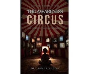 The Awareness Circus: Log Off. Touch a Tree. Think for Yourself.