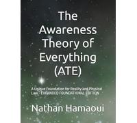 The Awareness Theory of Everything (ATE): A Unique Foundation for Reality and Physical Law - EXPANDED FOUNDATIONAL EDITION