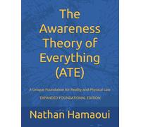 The Awareness Theory of Everything (ATE): A Unique Foundation for Reality and Physical Law - EXPANDED FOUNDATIONAL EDITION