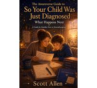 The Awarever Guide to So Your Child Was Just Diagnosed: What Happens Next (Awareverse Parenting Support Guides)