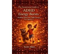 The Awareverse Guide to ADHD Energy Bursts: Working With Your Child’s Energy, Not Against It (Awareverse Parenting Support Guides)
