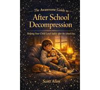 The Awareverse Guide to After-School Decompression: Helping Your Child Land Safely After the School Day (Awareverse Parenting Support Guides)
