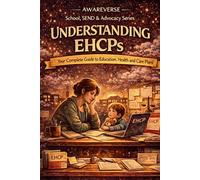 The Awareverse Guide to Understanding EHCPs: Your Complete Guide to Education, Health and Care Plans (Awareverse Parenting Support Guides)