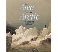 The Awe of the Arctic: A Visual History