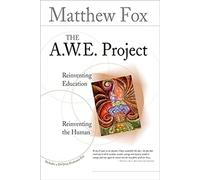 The AWE Project: Reinventing Education, Reinventing the Human