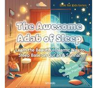 The Awesome Adab of Sleep: Learn the Beautiful Islamic Way to Sleep Base on Qur’an & Sunnah (Du'a & Dhikr For Kids Series)