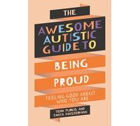 The Awesome Autistic Guide to Being Proud: Feeling Good About Who You Are (Awesome Guides for Amazing Autistic Kids)