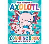 The Awesome Axolotl Coloring Book: Fun for Kids Ages 4 and up. Coloring and Drawing Exercises for Boys and Girls.