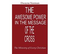 The Awesome Power in the Message of the Cross: The Ministry of Every Christian