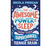 The Awesome Power of Sleep : A reassuring guide packed with helpful tips and strategies for improving teen sleep and wellbeing, backed by science