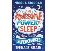 The Awesome Power of Sleep: Get ready to go back to school with a reassuring guide packed with helpful tips and strategies for improving teen sleep and wellbeing, backed by science