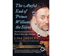 The Awful End of Prince William the Silent: The First Assassination of a Head of State with a Handgun (Making History)