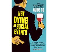 The Awkward Adult's Guide to Not Dying at Social Events: Practical Tools & Survival Strategies for People Who'd Rather Stay Home (The Un-Survival Guide Series: Because Nobody Prepared You For This)