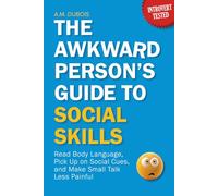 The Awkward Person’s Guide to Social Skills: Read Body Language, Pick Up on Social Cues, and Make Small Talk Less Painful