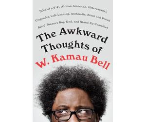 The Awkward Thoughts of W. Kamau Bell: Tales of a 6' 4, African American, Heterosexual, Cisgender, Left-Leaning, Asthmatic, Black and Proud Blerd, Mama's Boy, Dad, and Stand-Up Comedian