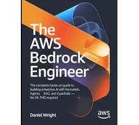 The AWS Bedrock Engineer: The Complete Hands-On Guide to Building Enterprise AI with Foundation Models, Agents, RAG, and Guardrails - No ML PhD Required