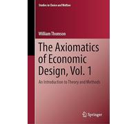 The Axiomatics of Economic Design, Vol. 1: An Introduction to Theory and Methods (Studies in Choice and Welfare)