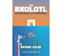 The Axolotl: Adventures in Minecraft: Adventures in Minecraft #1 (Axolotl Adventures in Minecraft Series)
