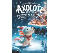 The Axolotl And the Christmas Gift: 6 (The Axolotl’s Arctic Christmas Mystery)