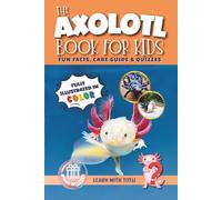 The Axolotl Book for Kids: Fun Facts, Care Guide & Quizzes. Fully Illustrated in Color. Learn Amazing Facts, Fun Activities & Easy Care Tips with ... Mexican Amphibian (Axolotl Books For Kids)