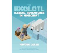 The Axolotl: Iceberg Adventures in Minecraft: 2 (Axolotl Adventures in Minecraft Series)