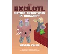 The Axolotl: Nether Adventures in Minecraft: 3 (Axolotl Adventures in Minecraft Series)