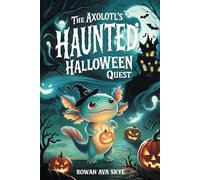 The Axolotl’s Haunted Halloween Quest: 4 (Axel the Axolotl's Festive Adventure)