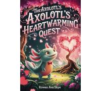 The Axolotl’s Heartwarming Quest (Axel the Axolotl's Festive Adventure)