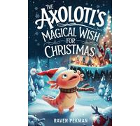 The Axolotl’s Magical Wish for Christmas: 4 (The Axolotl’s Arctic Christmas Mystery)