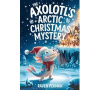 The Axolotl's Arctic Christmas Mystery: A Magical Winter Adventure About Friendship, Courage, Mystery, and Christmas Wonder for Kids Ages 4-12: 8