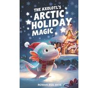 The Axolotl's Arctic Holiday Magic (Axel the Axolotl's Festive Adventure)