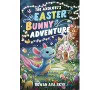 The Axolotl's Easter Bunny Adventure: 14 (Axel the Axolotl's Festive Adventure)
