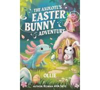 The Axolotl's Easter Bunny Adventure: 29 (Axel the Axolotl's Festive Adventure)