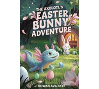 The Axolotl's Easter Bunny Adventure (Axel the Axolotl's Festive Adventure)