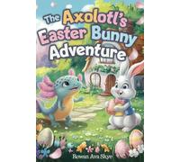 The Axolotl's Easter Bunny Adventure (Axel the Axolotl's Festive Adventure)