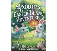 The Axolotl's Easter Bunny Adventure (axel the axolotl's festive adventure)