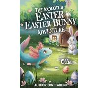 The Axolotl's Easter Bunny Adventure (axel the axolotl's festive adventure)