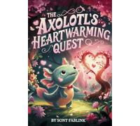 The Axolotl's Heartwarming Quest (axel the axolotl's festive adventure)