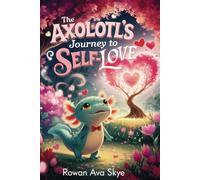 The Axolotl's Journey to Self-Love (Axel the Axolotl's Festive Adventure)