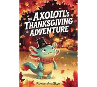 The Axolotl's Thanksgiving Adventure (Axel the Axolotl's Festive Adventure)