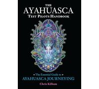 The Ayahuasca Test Pilots Handbook: The Essential Guide to Ayahuasca Journeying