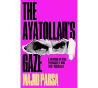 The Ayatollah's Gaze : A Memoir of the Forbidden and Fabulous