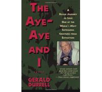 The Aye-Aye and I: A Rescue Journey to Save One of the World's Most Intriguing Creatures from Extinction: A Rescue Mission in Madagascar