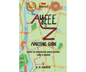 The Ayeee to Z Adulting Guide: How to Navigate Adulthood Like a Boss!