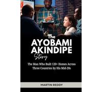 The Ayobami Akindipe Story: The Man Who Built 120+ Homes Across Three Countries by His Mid-20s (Future Giants: Tech and Business Leaders)