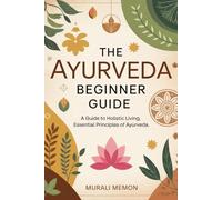 The Ayurveda Beginner Guide: A Guide to Holistic Living, Essential Principles of Ayurveda