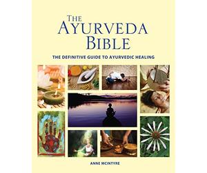 The Ayurveda Bible: The Definitive Guide to Ayurvedic Healing