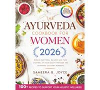 The Ayurveda Cookbook for Women: Regain Emotional Balance and Take Control of Your Health Through the Ayurvedic Culinary Remedies. Including 100+ Recipes to Support Your Holistic Wellness