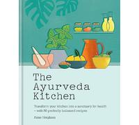 The Ayurveda Kitchen: Transform your kitchen into a sanctuary for health - with 80 perfectly balanced recipes